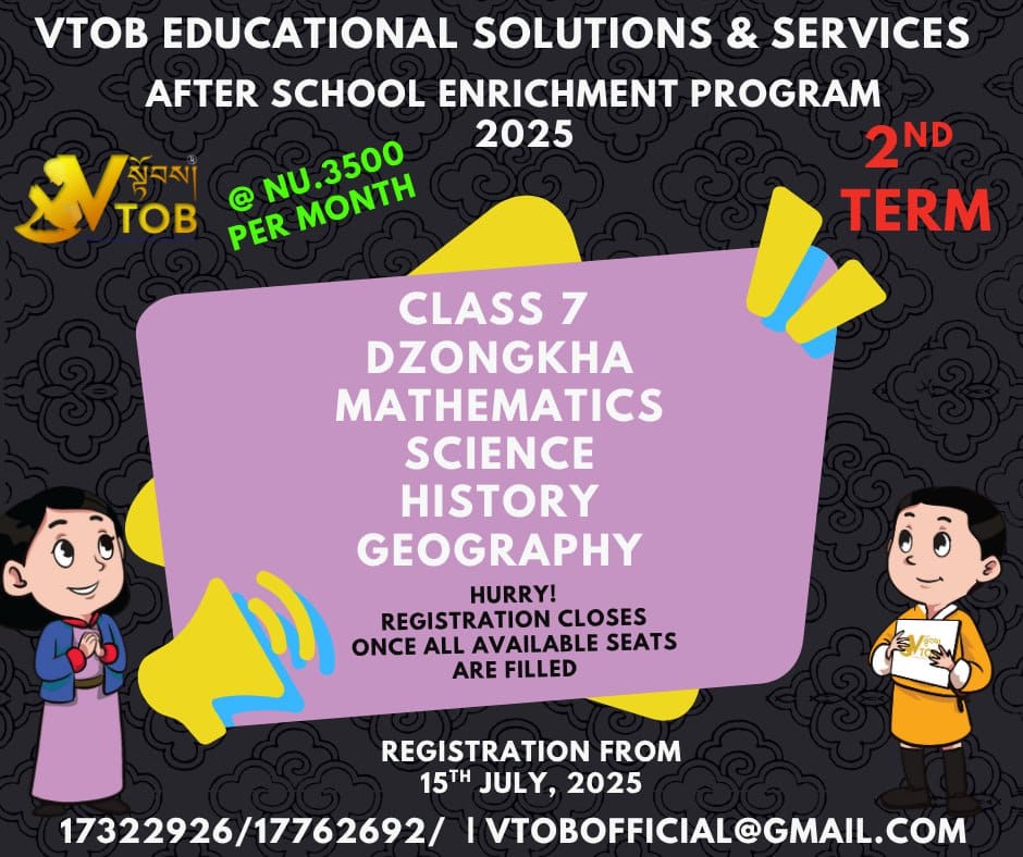 Prepare for success in your 2nd term with VTOB's After School Enrichment Program for Class 7, covering subjects like Dzongkha, Mathematics, Science, History, and Geography.

Prepare for success in your 2nd term with VTOB's After School Enrichment Program for Class 7, covering subjects like Dzongkha, Mathematics, Science, History, and Geography.