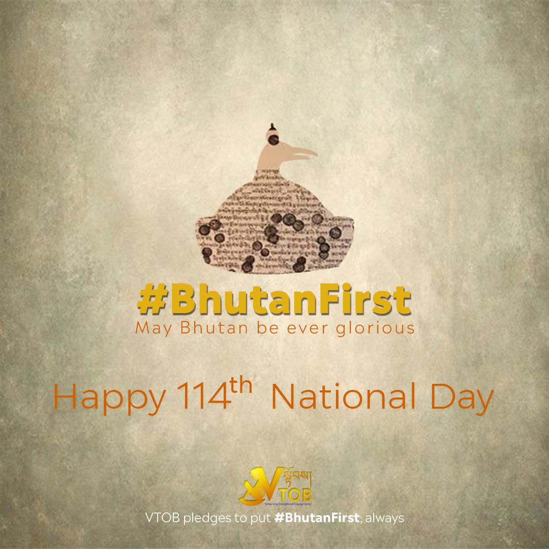 𝗠𝗔𝗬 𝗕𝗛𝗨𝗧𝗔𝗡 𝗕𝗘 𝗘𝗩𝗘𝗥 𝗚𝗟𝗢𝗥𝗜𝗢𝗨𝗦 
Palden Drukpa Gyelo 
Happy 114th National Day. 

#BhutanFirst 

VTOB pledges to put #BhutanFirst, always.

𝗠𝗔𝗬 𝗕𝗛𝗨𝗧𝗔𝗡 𝗕𝗘 𝗘𝗩𝗘𝗥 𝗚𝗟𝗢𝗥𝗜𝗢𝗨𝗦 
Palden Drukpa Gyelo 
Happy 114th National Day. 

#BhutanFirst 

VTOB pledges to put #BhutanFirst, always.