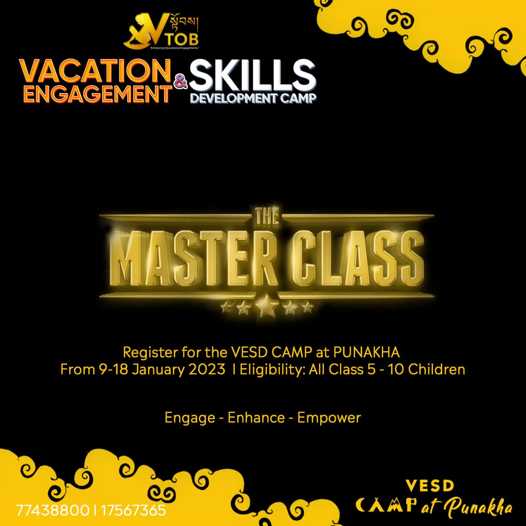 Master Class by Exclusive Guest Facilitators is one of the key programs at the VESD Camp. One of our first MasteClass Facilitators is Ms. Chador Wangmo. Chador is a most loved writer who has authored many children’s books, novels and other literary works. She will be doing a MasterClass on Writing for the participants at the Camp.
Register for the VESD Camp at Punakha 🌀
✨REGISTRATION OPEN 🔆
🌀Name of Camp: VTOB Vacation Engagement and Skills Development Camp
🌀Theme: Engage-Enhance-Empower
🌀Dates and Location: 8 January Reporting and 9-18 January, 2023 at Dashiding HSS, Punakha
🌀 Camp Time: 7.00 AM to 9.30 PM
🌀 Camp Mode: Day and Night
🌀 Expected Participants: 300 Class 5-10 Children
🌀Program Mode: 80% Practical 20%Theory
🌀Programs:
1. STEM
2. Reading, Writing and Oral Advocacy
3. Mobile Coding
4. Creative Art
5. Media Literacy
6. Dance
7.Entrepreneurship
8. MasterClass
🌀Fees: Nu. 5000 (Includes meals, refreshments, course materials, courses, rooms)
Register via Google Form/ Telegram/WhatsApp with 77438800 or buy our camp tickets.
Google Form Link:
https://forms.gle/MSfi5q9SUxgZ8tPL9
🌀Contact Person: Sonam Norbu, 77438800