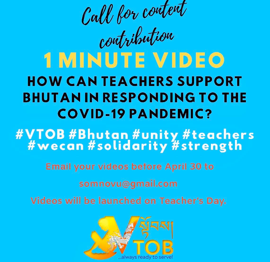 TEACHERS:
Please contribute 1 minute long videos on how teachers can support Bhutan’s response to COVID 19 Pandemic. Send your videos before 30th April via Telegram App to 77438800 or email somnovu@gmail.com.
All videos will be launched on Teacher’s Day
Looking forward 😊
TEACHERS:
Please contribute 1 minute long videos on how teachers can support Bhutan’s response to COVID 19 Pandemic. Send your videos before 30th April via Telegram App to 77438800 or email somnovu@gmail.com.
All videos will be launched on Teacher’s Day
Looking forward 😊