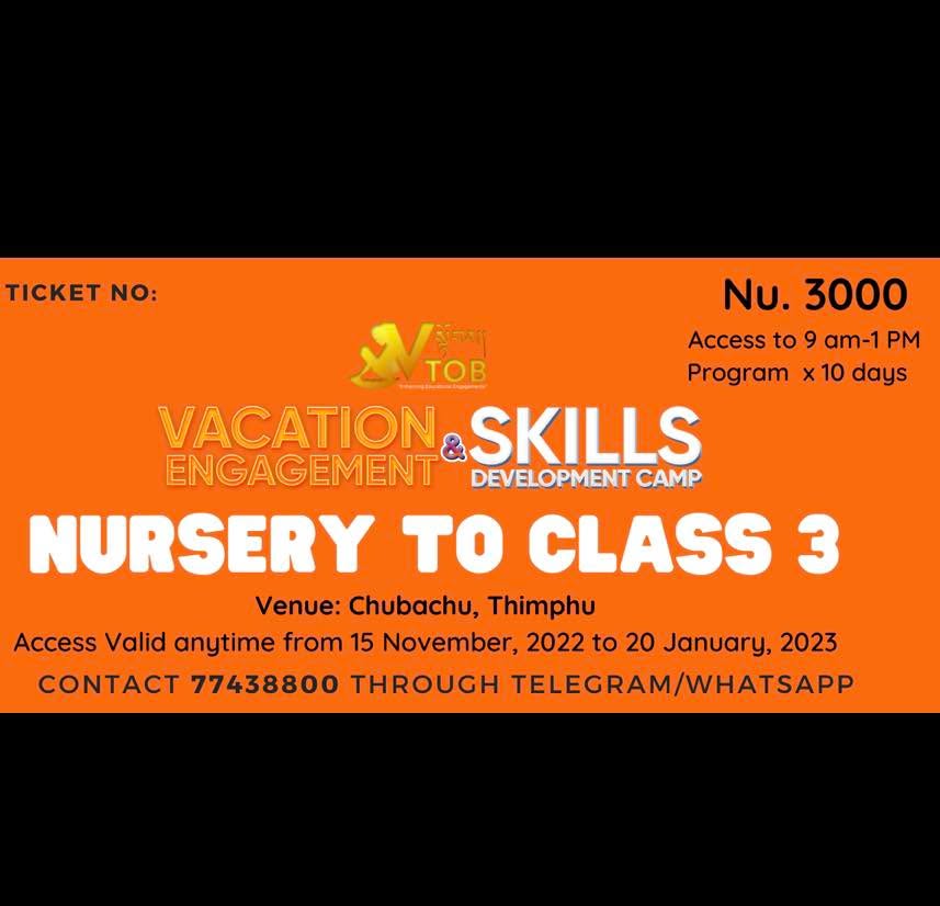 ✨VTOB Vacation Engagement and Skills Development Camp: 
REGISTER YOUR CHILD FOR THE BEST VACATION CAMP BY AN ORGANIZATION THAT BELIEVES IN PROVIDING THE BEST EDUCATIONAL ENGAGEMENTS FOR CHILDREN. 

For the meaningful engagement of children during the winter vacation, VTOB is excited to start off with our little ones- Nursery to Class 3 from 15 November 2022. Registration will be OPEN and children can join ANYTIME until 19 January 2023. 
From Art and Craft, Baking and Embroidery to STEM Education and Reading, we have an extravaganza of programs on offer.

The program is open to all children and it will be held in VTOB premises (chubachu, Thimphu) by a passionate Team who cares for Quality Services. Safety, Adventure and Guaranteed Learning Experience is our motto. More than 50 team members of VTOB who are experienced in organizing similar events will be supported by Volunteers to make this camp a lifetime learning adventure for the participants. 

Registration is open from today and you can register through the following means:
1. Contact 77438800 via Telegram/WhatsApp - Send your child’s details and fees
Or 
2. Buy the Ticket for the camp from us. 

We have LIMITED Seats only! We will take 25 children only in one session. 

Contact 77438800 through Telegram or WhatsApp for queries.
