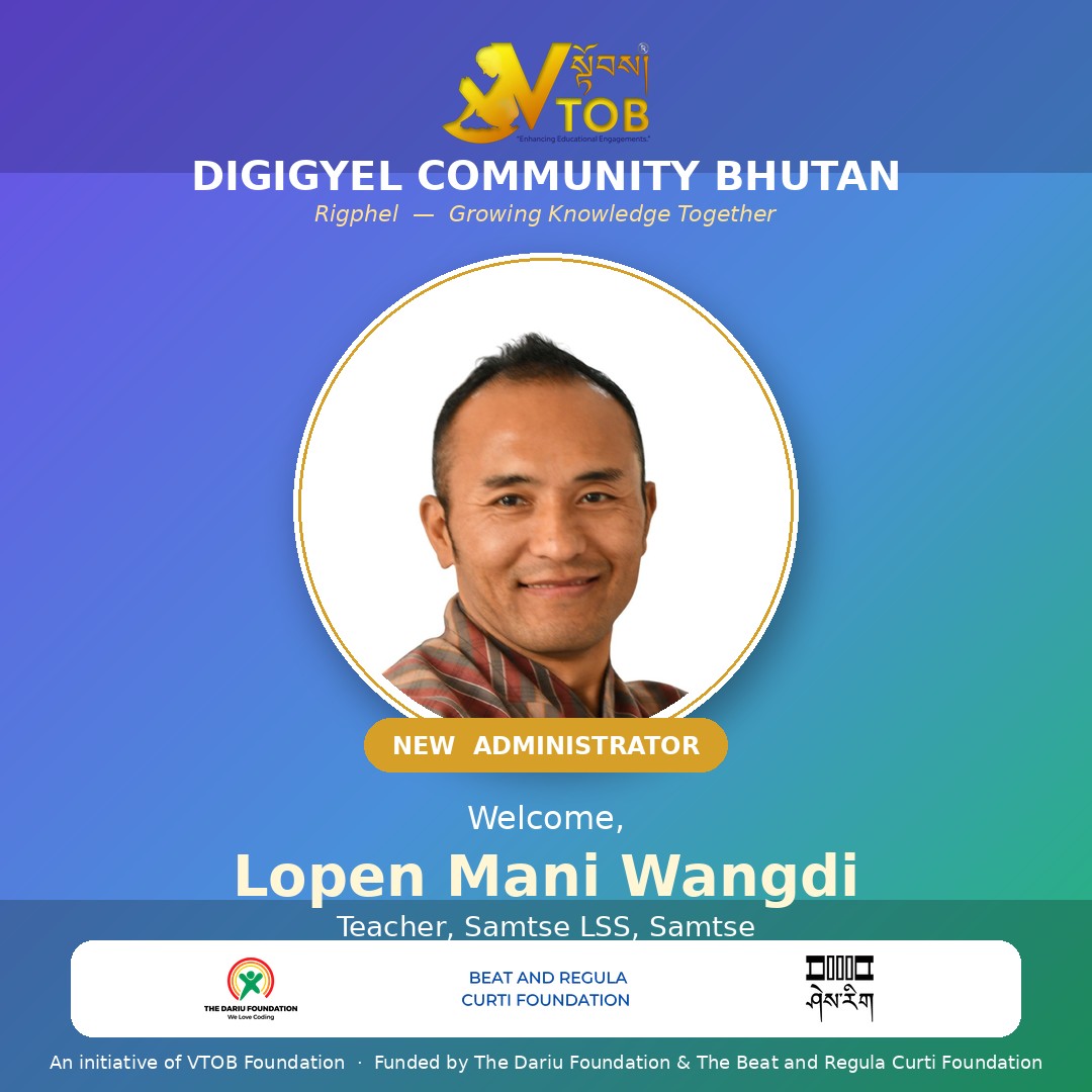 ð£ Meet Your New DigiGyel Community Bhutan Administrators!
We're delighted to introduce the two teachers who will be keeping this community running, day in and day out:
ð§âð« Lopen Mani Wangdi â Teacher, Samtse LSS, Samtseï¿½ð§âð« Lopen Pema Dorji â Teacher, Logchina MSS, Chhukha
Both were selected through an open volunteer call for their classroom experience, their care for students, and their willingness to give their time to something bigger than their own school. From today, they're the ones you'll see welcoming new members, running our competitions, and making sure every corner of Bhutan â students, teachers and schools alike â has a place in this community.
Please join us in giving them a warm welcome in the comments below. ð
Rigphel â Growing Knowledge Together.