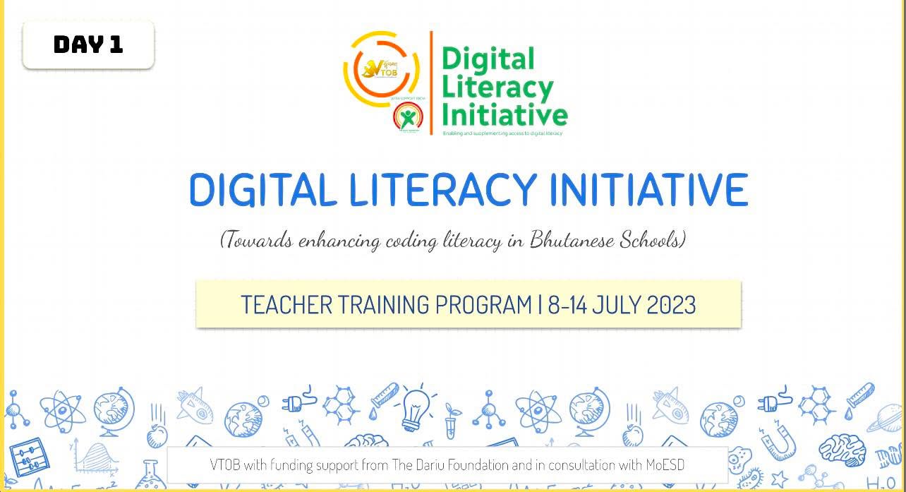 We are excited to start our first batch of Teacher Training Program for 35 teachers from Punakha, Gasa and Wangduephodrang under the Digital Literacy Initiative. The project is an initiative of VTOB with support from Dariu Foundation and in consultation with the MoESD Sherig Bhutan. Specifically, the Digital Literacy Initiative project will equip 38 schools across the country with 710 laptops and provide teacher training to 195 teachers on Coding with an aim to impart coding skills to 7600 students in their schools.
The teacher training program on DLI for 7 days is planned to provide teachers from primary and lower secondary schools with relevant digital skills with a focus on coding. They will be further get reinforced on the key competencies of the ICT curriculum framework for classes PP-VIII. In the course of 7 days, the participants will engage in creating animations, games, and applications using different coding platforms. On the last day, they design plans to initiate a code club in their schools to reach out the digital skills to students. The training not only will equip the teachers with digital skills but will also train them to run a coding club to enhance the digital literacy skills of their students.
Thank you Sherig Bhutan for the continued support and collaboration.